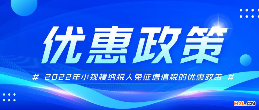 【新規(guī)】2022年小規(guī)模納稅人免征增值稅的優(yōu)惠政策