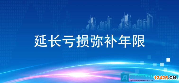 高新技術(shù)企業(yè)和科技型中小企業(yè)虧損結(jié)轉(zhuǎn)年限延長至10年