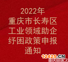 2022年重慶市長壽區(qū)工業(yè)領(lǐng)域助企紓困政策申報通知(圖1)