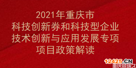 2021年重慶市科技創(chuàng)新券和科技型企業(yè)技術(shù)創(chuàng)新與應(yīng)用發(fā)展專項項目政策解讀(圖1)