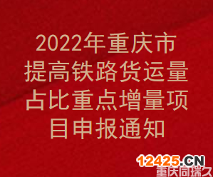 2022年重慶市提高鐵路貨運(yùn)量占比重點(diǎn)增量項(xiàng)目申報(bào)通知(圖1)