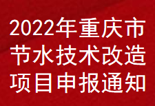 2022年重慶市節(jié)水技術(shù)改造項(xiàng)目補(bǔ)助申報(bào)通知(圖1)