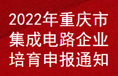 2022年重慶市集成電路企業(yè)培育申報(bào)通知(圖1)