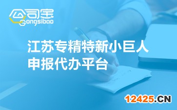 江蘇專(zhuān)精特新小巨人申報(bào)代辦平臺(tái)