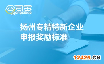 揚(yáng)州專精特新企業(yè)申報獎勵標(biāo)準(zhǔn)