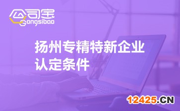 揚(yáng)州專精特新企業(yè)認(rèn)定條件