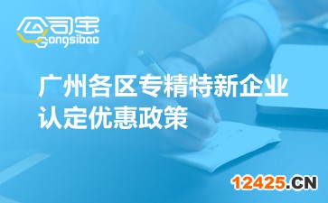 廣州各區(qū)專精特新企業(yè)認(rèn)定優(yōu)惠政策