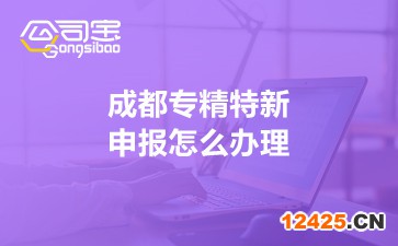 成都專精特新申報(bào)怎么辦理