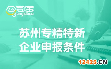 蘇州專精特新企業(yè)申報(bào)條件(專精特新企業(yè)申報(bào)材料)