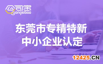 東莞市專(zhuān)精特新中小企業(yè)認(rèn)定(2022年政策及獎(jiǎng)勵(lì)支持詳情)