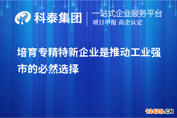 培育專精特新企業(yè)是推動工業(yè)強市的必然選擇