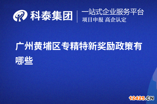 廣州黃埔區(qū)專精特新獎(jiǎng)勵(lì)政策有哪些