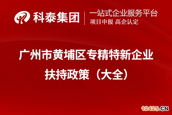 廣州市黃埔區(qū)專精特新企業(yè)扶持政策