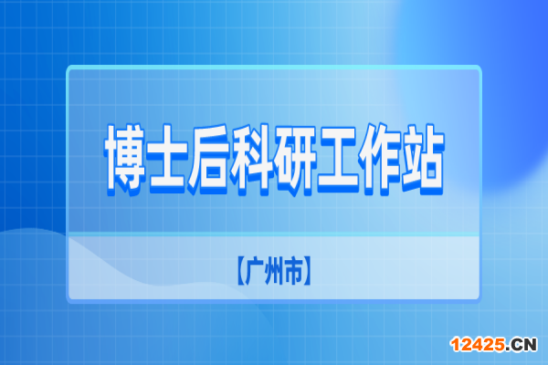 廣州市2022年第二批博士后科研工作站新設站申報工作