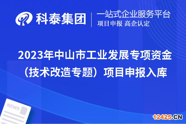 2023年中山市工業(yè)發(fā)展專(zhuān)項(xiàng)資金（技術(shù)改造專(zhuān)題）項(xiàng)目申報(bào)入庫(kù)