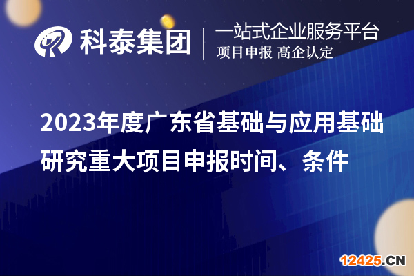 2023年度廣東省基礎(chǔ)與應(yīng)用基礎(chǔ)研究重大項(xiàng)目申報(bào)時(shí)間、條件