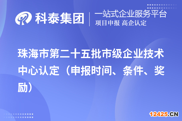 珠海市第二十五批市級企業(yè)技術(shù)中心認(rèn)定（申報時間、條件、獎勵）