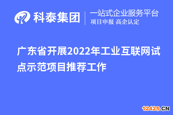 廣東省開(kāi)展2022年工業(yè)互聯(lián)網(wǎng)試點(diǎn)示范項(xiàng)目推薦工作