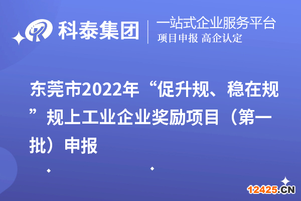 東莞市2022年“促升規(guī)、穩(wěn)在規(guī)”規(guī)上工業(yè)企業(yè)獎勵項目（第一批）申報