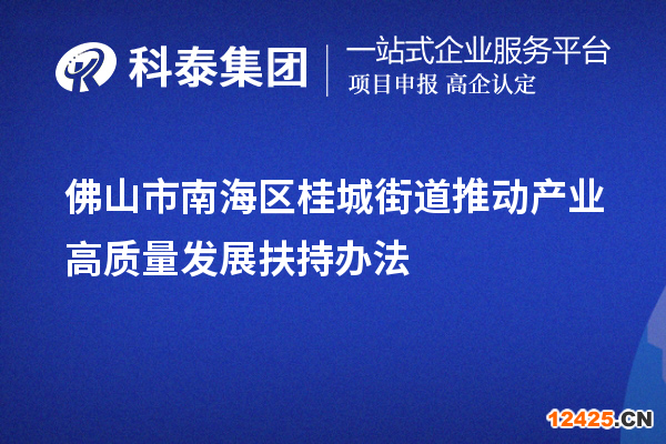 佛山市南海區(qū)桂城街道推動產(chǎn)業(yè)高質(zhì)量發(fā)展扶持辦法