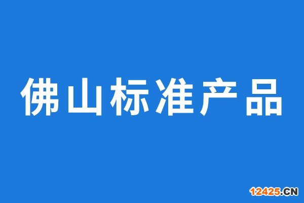 2022年通過評價的佛山標準產(chǎn)品名單公示