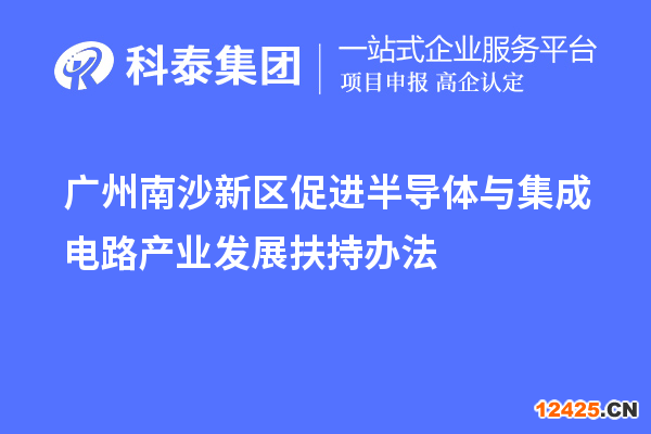 廣州南沙新區(qū)促進(jìn)半導(dǎo)體與集成電路產(chǎn)業(yè)發(fā)展扶持辦法