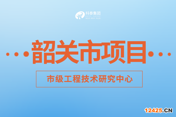 2022年韶關市工程技術研究中心認定補助額度、申報要求及申報時間！