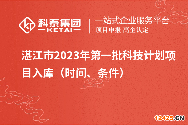 湛江市2023年第一批科技計(jì)劃項(xiàng)目入庫（時(shí)間、條件）