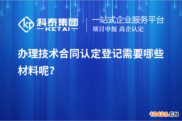 辦理技術(shù)合同認(rèn)定登記需要哪些材料呢？