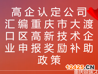 高企認定公司匯編重慶市大渡口區(qū)高新技術企業(yè)申報獎勵補助政策(圖1)