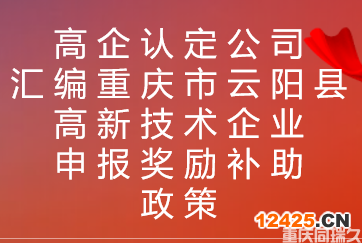 高企認(rèn)定公司匯編重慶市云陽(yáng)縣高新技術(shù)企業(yè)申報(bào)獎(jiǎng)勵(lì)補(bǔ)助政策(圖1)