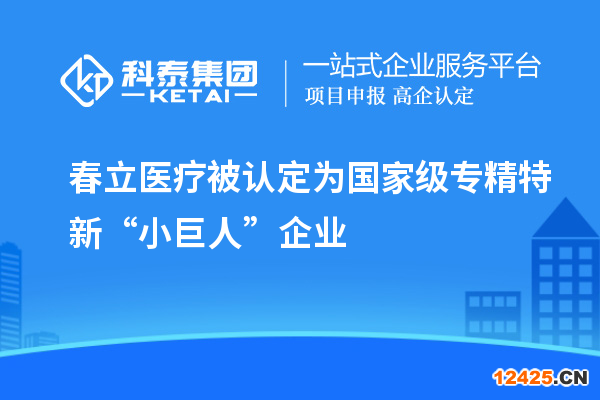 春立醫(yī)療被認(rèn)定為國(guó)家級(jí)專精特新“小巨人”企業(yè)