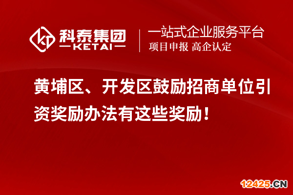 黃埔區(qū)、開發(fā)區(qū)鼓勵招商單位引資獎勵辦法有這些獎勵！