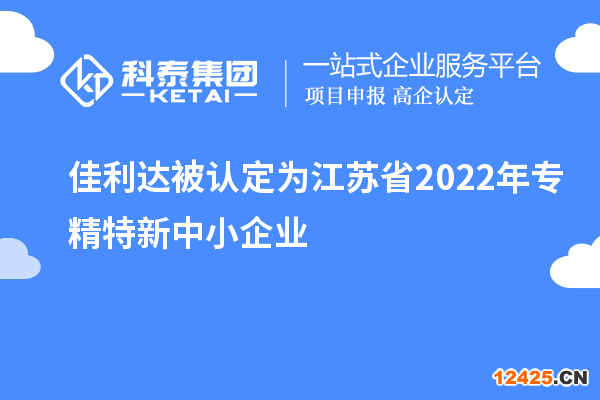 佳利達(dá)被認(rèn)定為江蘇省2022年專精特新中小企業(yè)