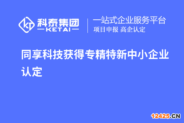 同享科技獲得專精特新中小企業(yè)認(rèn)定