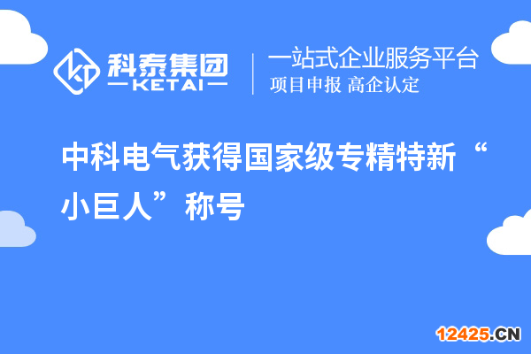 中科電氣獲得國家級專精特新“小巨人”稱號