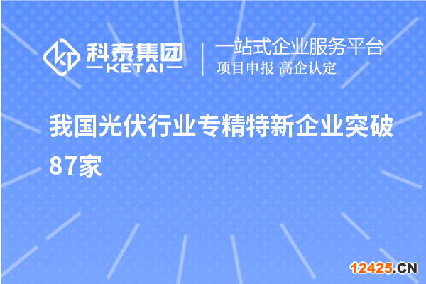 我國光伏行業(yè)專精特新企業(yè)突破87家