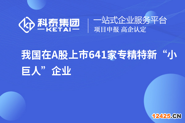 我國在A股上市641家專精特新“小巨人”企業(yè)