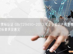 知產(chǎn)貫標認證 GB/T29490-2013《企業(yè)知識產(chǎn)權管理規(guī)范》貫標要求及意義(5)