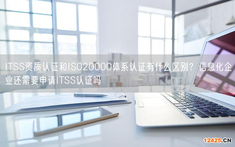 ITSS資質(zhì)認證和ISO20000體系認證有什么區(qū)別？信息化企業(yè)還需要申請ITSS認證嗎(5)