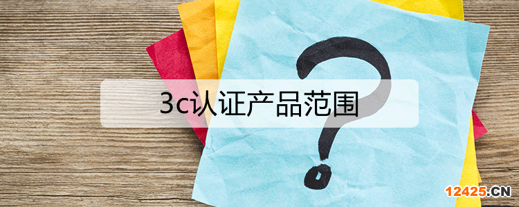 3c認(rèn)證的產(chǎn)品范圍