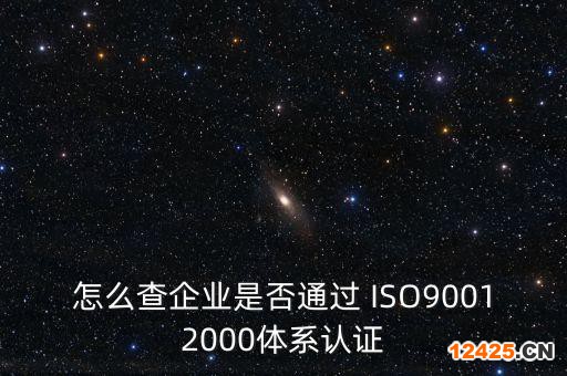 怎么查企業(yè)是否通過 ISO90012000體系認證