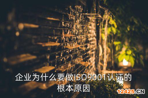 企業(yè)為什么要做ISO9001認(rèn)證的根本原因