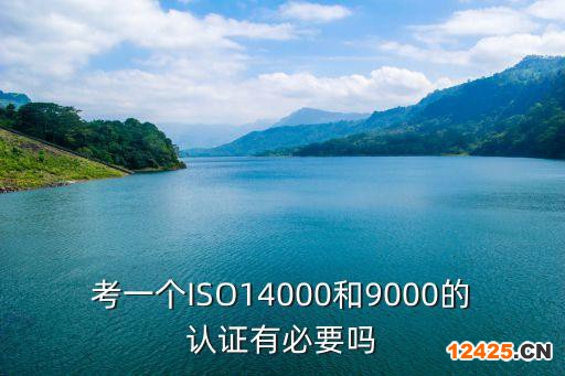 考一個(gè)ISO14000和9000的認(rèn)證有必要嗎