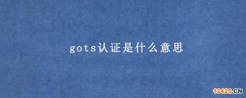 gots認(rèn)證是什么意思